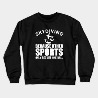 Skydiver - Skydiving because other sports only require one ball Crewneck Sweatshirt